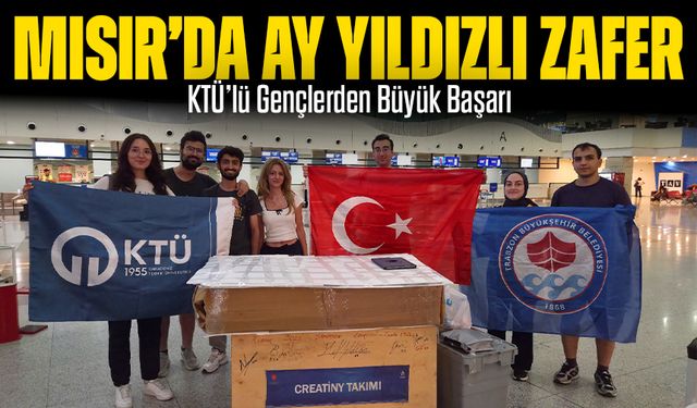 KTÜ’lü Gençlerden Büyük Başarı: Mısır’da Ay Yıldızlı Zafer