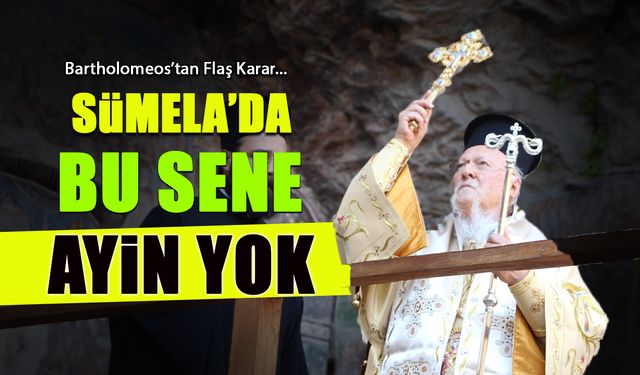 Sümela'da Bu Sene Ayin Yok! Bartholomeos'tan Flaş Karar