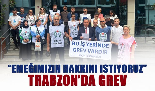 Trabzon'da Grev! "Emeğimizin Hakkını İstiyoruz"