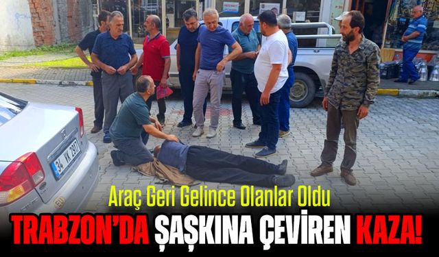 Trabzon’da Şaşkına Çeviren Kaza! Araç Geri Gelince Olanlar Oldu