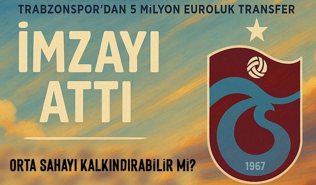 Trabzonspor’dan 5 Milyon Euroluk Transfer: Genç Yıldız Resmen İmzayı Attı!