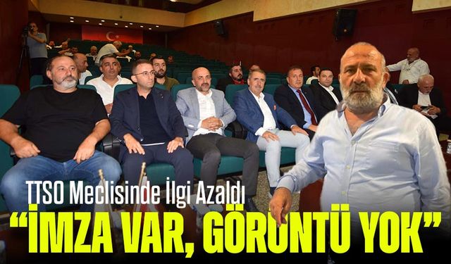 TTSO Meclisinde İlgi Azaldı: “İmza Var, Görüntü Yok”