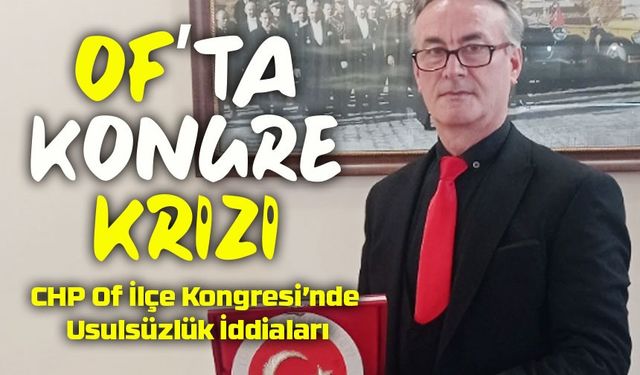 CHP Of İlçe Kongresi’nde Usulsüzlük İddiaları: “Demokrasi Masa Başında Zedelenemez”