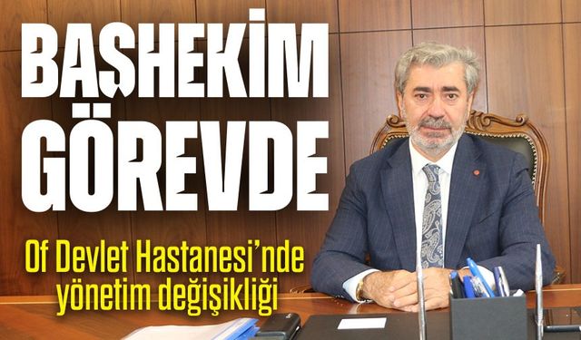 Of Devlet Hastanesi Başhekimliğine Op. Dr. Muammer Doğan atandı