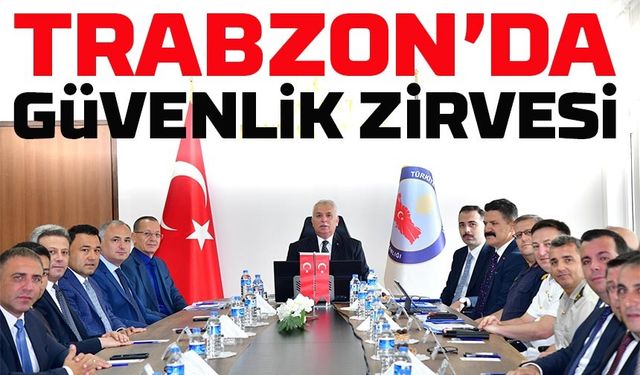 Trabzon’da Güvenlik Zirvesi: İl Güvenlik ve Asayiş Kurulu Hayrat’ta Toplandı
