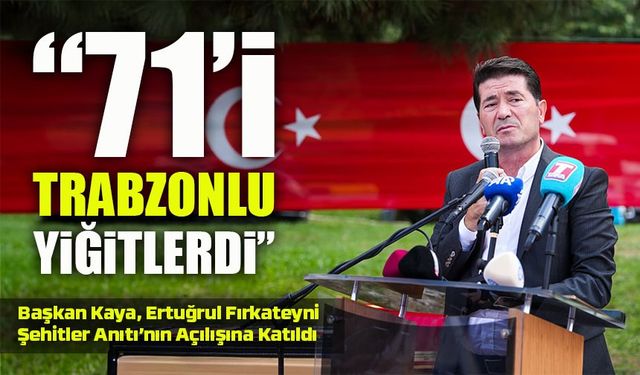 Başkan Kaya, Ertuğrul Fırkateyni Şehitler Anıtı’nın Açılışına Katıldı