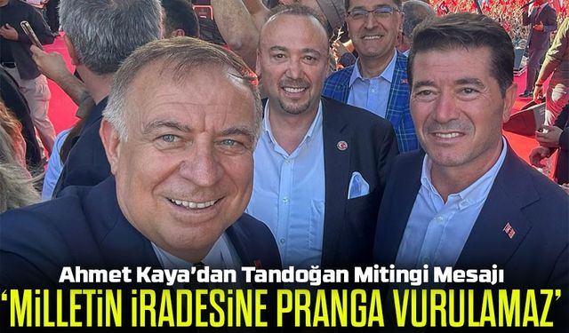 Ahmet Kaya’dan Tandoğan Mitingi Mesajı: “Milletin İradesine Pranga Vurulamaz”