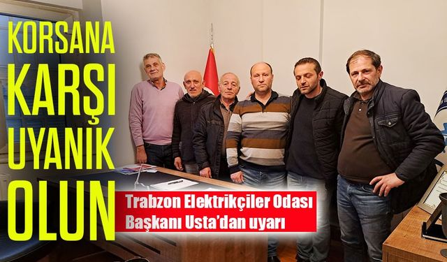 Trabzon Elektrikçiler Odası Başkanı Usta’dan uyarı: “Korsan elektrikçilere iş vermeyin”