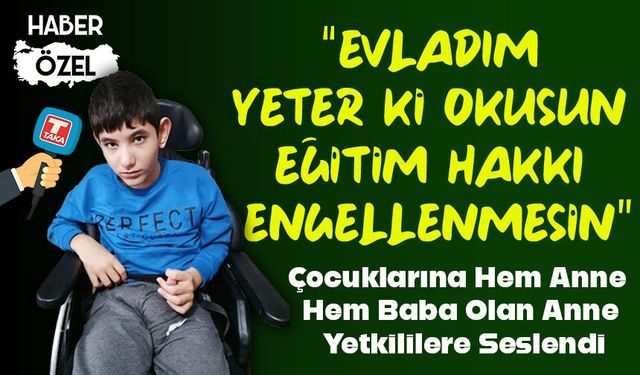 Çocuklarına Hem Anne Hem Baba Olan Anne Yetkililere Seslendi; “Evladım yeter ki okusun, eğitim hakkı engellenmesin”