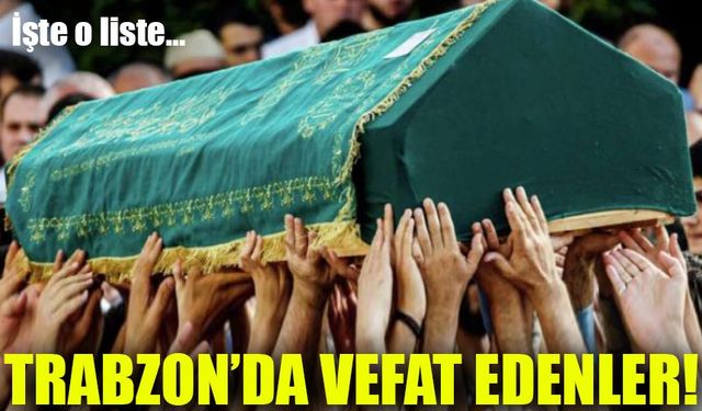 Trabzon’da Günlük Vefat Listesi Yayınlandı: Bugün Trabzon’da 9 kişi vefat etti!