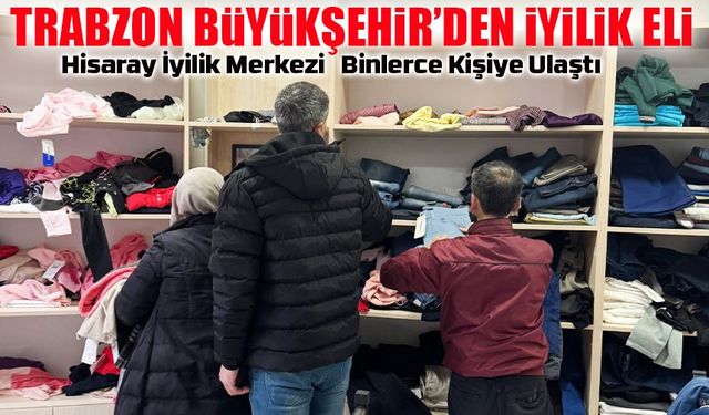 Trabzon Büyükşehir’den İyilik Eli: Hisaray İyilik Merkezi Binlerce Kişiye Ulaştı
