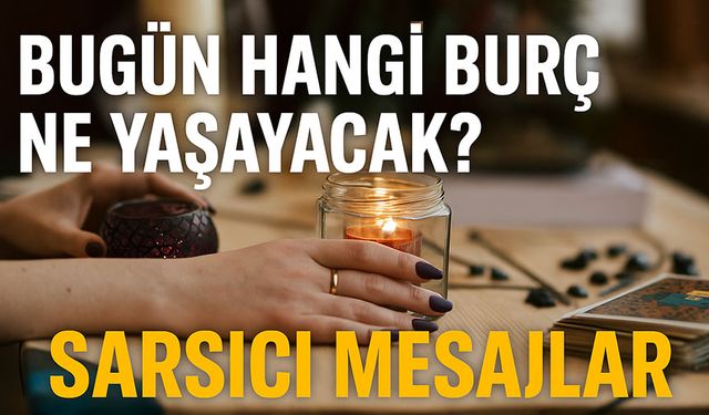 Yıldızlardan Sarsıcı Mesajlar! Bugün Hangi Burç Ne Yaşayacak?