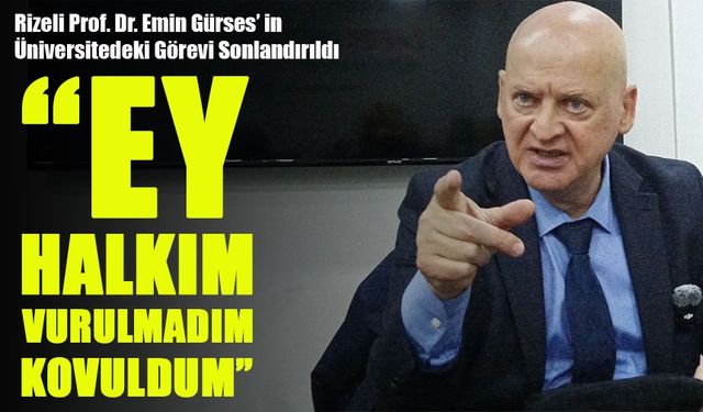 Rizeli Prof. Dr. Emin Gürses’in Üniversitedeki Görevi Sonlandırıldı