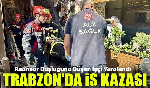Trabzon’da Asansör Boşluğuna Düşen İşçi Yaralandı