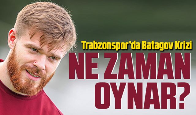 Trabzonspor’da Batagov Krizi: MR Sonucu Bekleniyor!