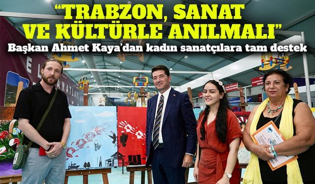 Başkan Kaya, Uluslararası Kadın Sanatçılar Resim Sergisi’ni ziyaret etti