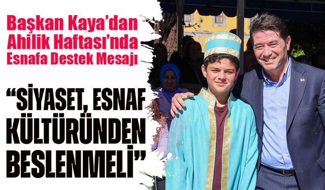 Başkan Kaya’dan Ahilik Haftası’nda Esnafa Destek Mesajı