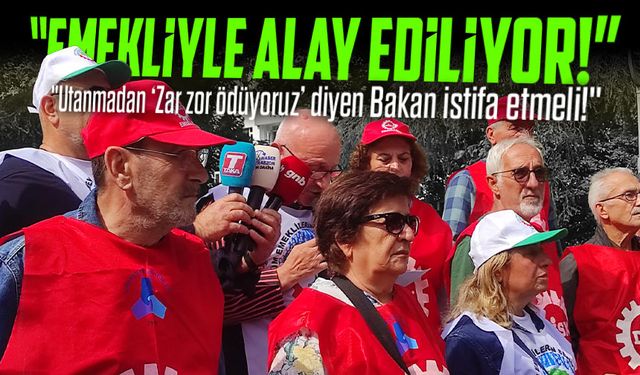 Emeklilerden Sert Tepki: "Utanmadan ‘Zar zor ödüyoruz’ diyen Bakan istifa etmeli!"