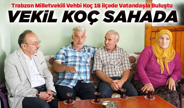 AK Parti Milletvekili Vehbi Koç, 18 İlçede Vatandaşların Sorunlarını Dinledi