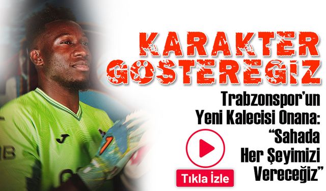 Trabzonspor’un Yeni Kalecisi Onana: “Sahada Her Şeyimizi Vereceğiz”