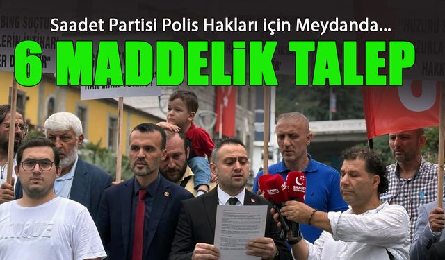 Saadet Partisi Polisler için Meydanda! 6 Maddelik Talep