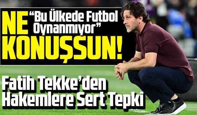 Fatih Tekke’den Hakemlere Sert Tepki: “Bu Ülkede Futbol Oynanmıyor”