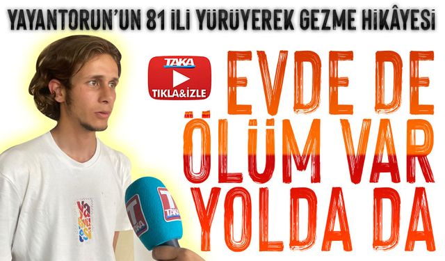 “Evde de Ölüm Var, Yolda da” Yayantorun’un 81 İli Yürüyerek Gezme Hikâyesi