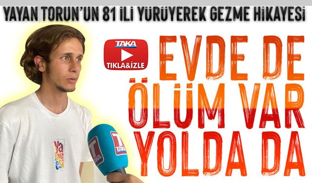 “Evde de Ölüm Var, Yolda da” Yayantorun’un 81 İli Yürüyerek Gezme Hikâyesi