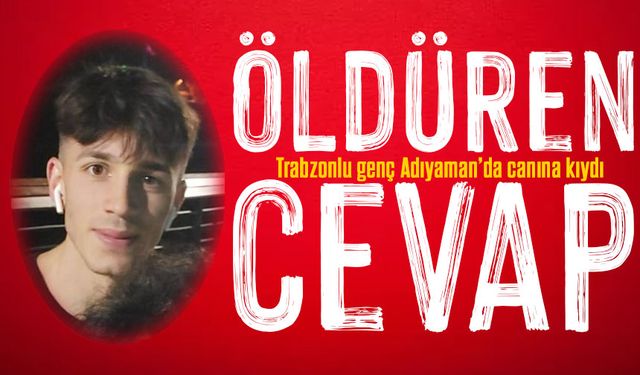 Trabzonlu Genç Aşk Acısıyla Canına Kıydı: Adıyaman’da Yürek Burkan Olay
