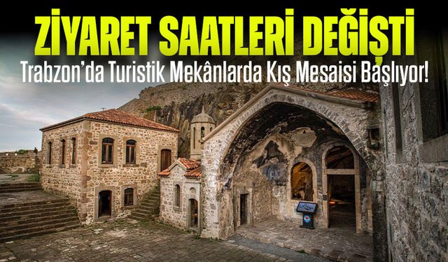 Trabzon’da Turistik Mekânlarda Kış Mesaisi Başlıyor! Ziyaret Saatleri Değişti