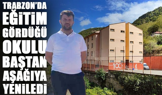 Trabzonlu İş İnsanı, Yıllar Önce Eğitim Gördüğü Okulu Baştan Sona Onardı