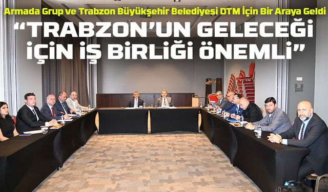 Trabzon Dünya Ticaret Merkezi İçin İş Birliği Toplantısı