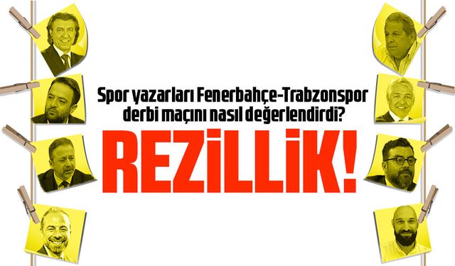 Spor yazarları Fenerbahçe-Trabzonspor derbi maçını nasıl değerlendirdi?
