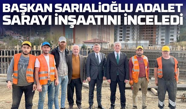Of Belediye Başkanı Sarıalioğlu, Adalet Sarayı İnşaatını Yerinde İnceledi