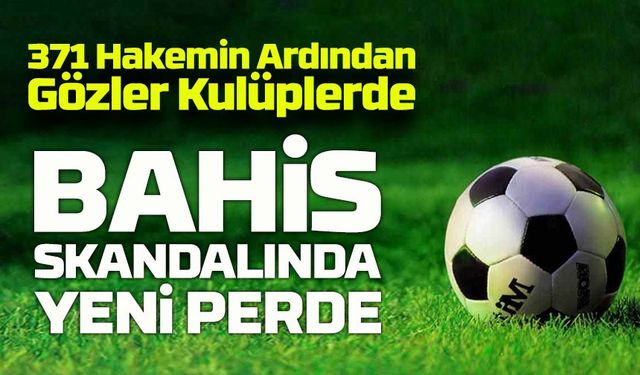 Bahis Skandalı Derinleşiyor: Sadece Hakemler Değil, Kulüpler ve Futbolcular da Mercek Altında