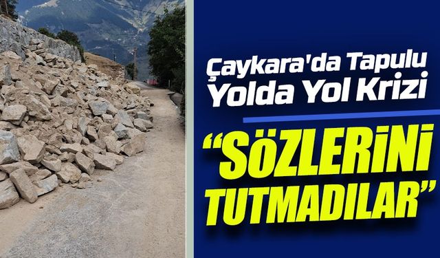Çaykara'da Tapulu Yolda Yol Krizi: “Söz Verdiler Ama Tutmadılar”