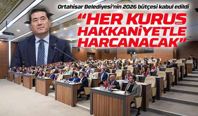 Ortahisar Belediyesi’nin 2026 bütçesi kabul edildi: Her kuruş hakkaniyetle harcanacak