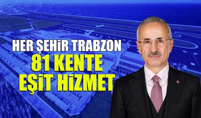 81 Kente Eşit Hizmet! "Benim için Her Şehir Trabzon"