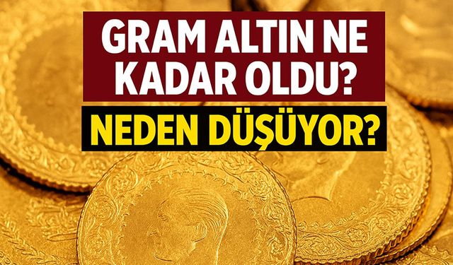 Bugün Gram Altın Ne Kadar Oldu? Altın Fiyatları Neden Düşüyor?