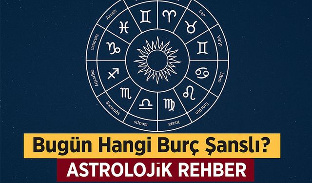Bugün Hangi Burç Şanslı? İşte 12 Burç İçin Astrolojik Rehber