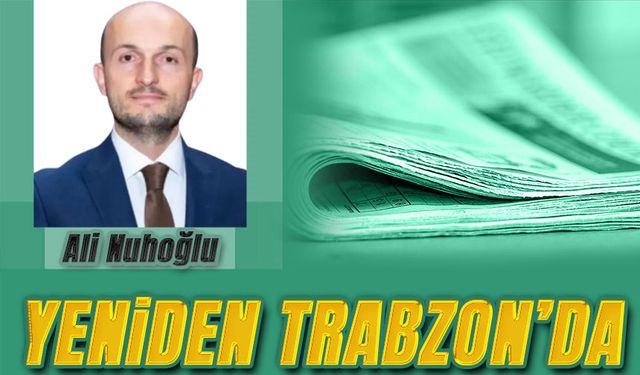 Ali Nuhoğlu Yeniden Trabzon Basın İlan Kurumu Bölge Müdürü Oldu