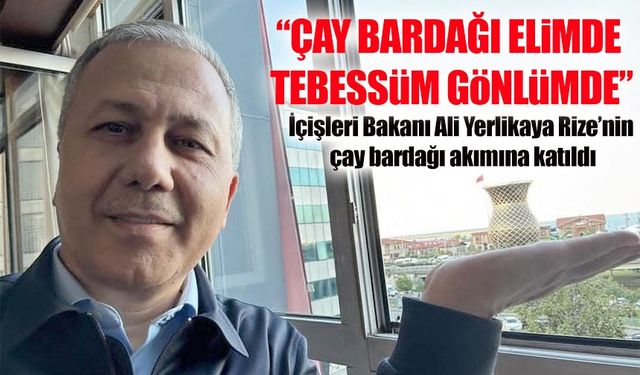 Ali Yerlikaya Rize’deki dev çay bardağı pozuyla sosyal medyada gündem oldu