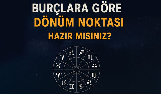 Burçlara Göre Bugün Dönüm Noktası Olabilecek Anlar: Hazır Mısınız?