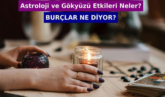 Bugün Burç Yorumları Ne Diyor? Astroloji ve Gökyüzü Etkileri Neler?
