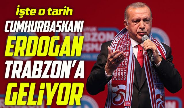 Cumhurbaşkanı Erdoğan Trabzon’a Geliyor; İşte O Tarih...