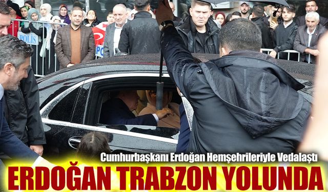 Cumhurbaşkanı Erdoğan, Rize Ziyaretini Tamamlayarak Trabzon’a Geçiyor