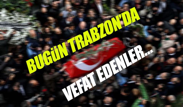 Trabzon’da Bugün 12 Vefat: Cenaze Bilgileri ve Camiler Tek Tek Açıklandı!