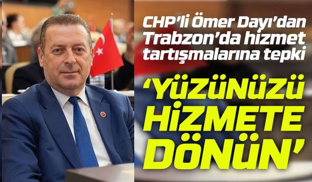CHP’li Ömer Dayı’dan siyasetçilere çağrı: “Yüzünüzü hizmete dönün”