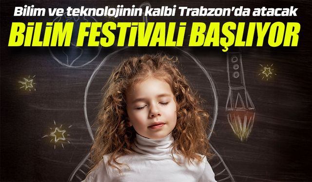 Bilim ve teknolojinin kalbi Trabzon’da atacak: Bilim Festivali başlıyor