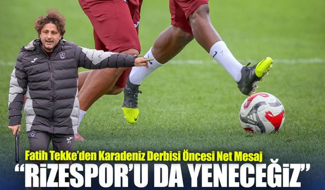 Fatih Tekke’den Karadeniz Derbisi Öncesi Net Mesaj: “Rizespor’u da Yeneceğiz”